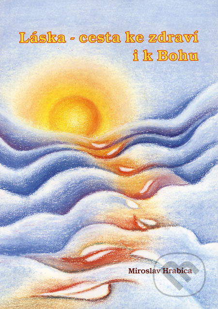 Kniha: Láska - cesta ke zdraví i k Bohu (Miroslav Hrabica). Ing. Miroslav Hrabica, 1999 Kniha: Láska - cesta ke zdraví i k Bohu (Miroslav Hrabica). Ing. Miroslav Hrabica, 1999