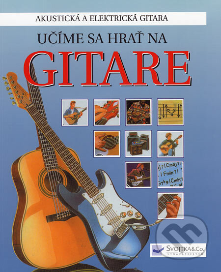 Kniha: Učíme sa hrať na gitare (Louisa Somervilleová a kolektív). Svojtka&Co., 2006 Kniha: Učíme sa hrať na gitare (Louisa Somervilleová a kolektív). Svojtka&Co., 2006