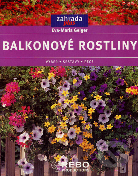 Kniha: Balkonové rostliny (Eva Maria Geiger). Rebo, 2003 Kniha: Balkonové rostliny (Eva Maria Geiger). Rebo, 2003