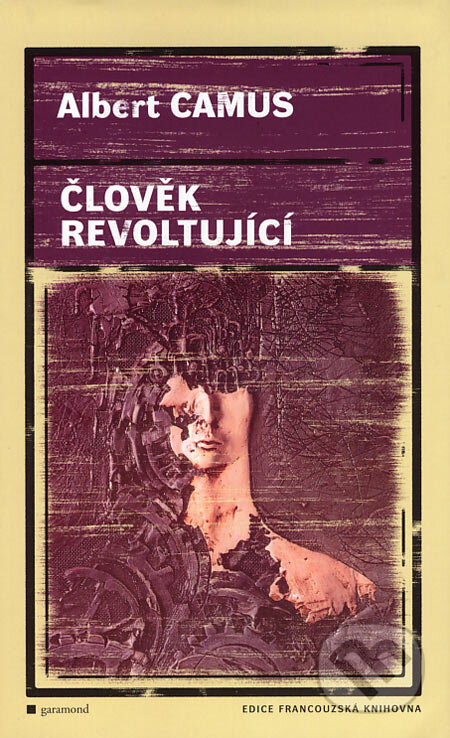 Kniha: Člověk revoltující (Albert Camus). Garamond, 2007 Kniha: Člověk revoltující (Albert Camus). Garamond, 2007