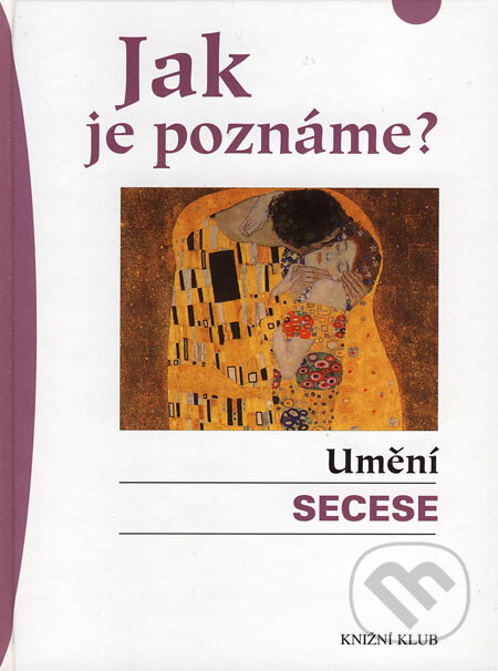 Kniha: Jak je poznáme? Umění secese (Karin Sagnerová). Knižní klub, 2007 Kniha: Jak je poznáme? Umění secese (Karin Sagnerová). Knižní klub, 2007