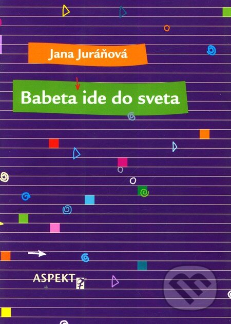 Kniha: Babeta ide do sveta (Jana Juráňová). Aspekt, 2003 Kniha: Babeta ide do sveta (Jana Juráňová). Aspekt, 2003