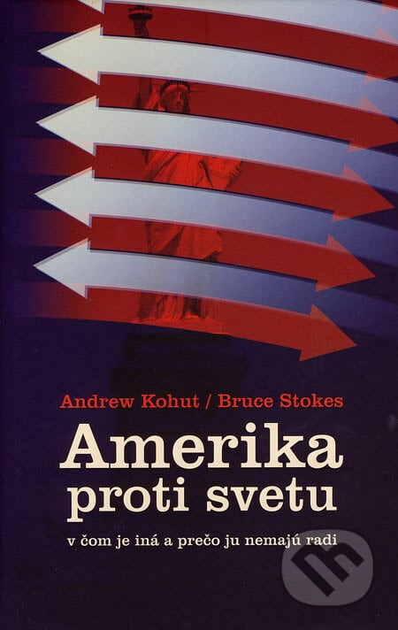 Amerika proti svetu - Andrew Kohut, Bruce Stokes, Slovart, 2007