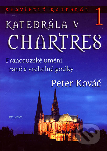Kniha: Katedrála v Chartres 1 (Peter Kováč). Eminent, 2007 Kniha: Katedrála v Chartres 1 (Peter Kováč). Eminent, 2007