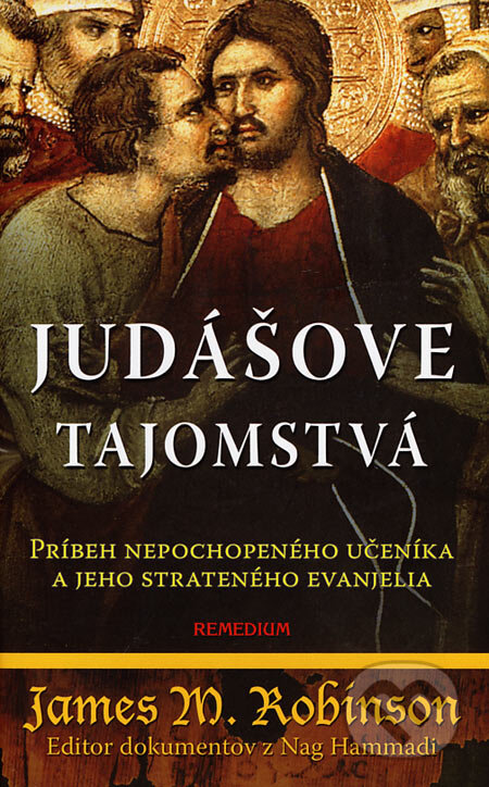 Kniha: Judášove tajomstvá (James M. Robinson). Remedium, 2007 Kniha: Judášove tajomstvá (James M. Robinson). Remedium, 2007