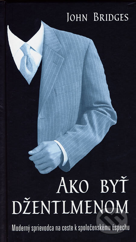 Kniha: Ako byť džentlmenom (John Bridges). Slovenský spisovateľ, 2007 Kniha: Ako byť džentlmenom (John Bridges). Slovenský spisovateľ, 2007