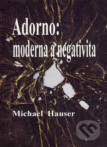 Kniha: Adorno: moderna a negativita (Michael Hauser). Filosofia, 2005 Kniha: Adorno: moderna a negativita (Michael Hauser). Filosofia, 2005