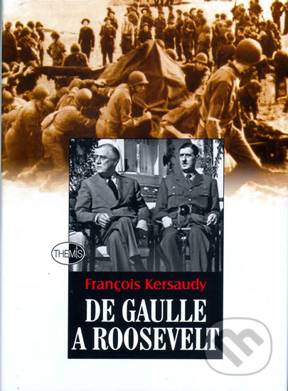 De Gaulle a Roosevelt - Francois Kersaudy, Themis, 2007