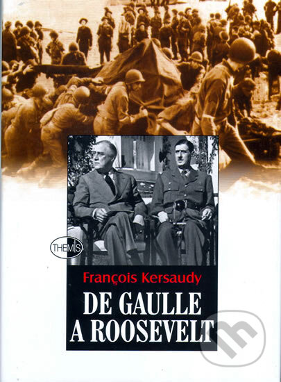 Kniha: De Gaulle a Roosevelt (Francois Kersaudy). Themis, 2007 Kniha: De Gaulle a Roosevelt (Francois Kersaudy). Themis, 2007