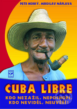 Kniha: Cuba Libre + DVD (Miroslav Náplava a Petr Horký). Jota, 2007 Kniha: Cuba Libre + DVD (Miroslav Náplava a Petr Horký). Jota, 2007