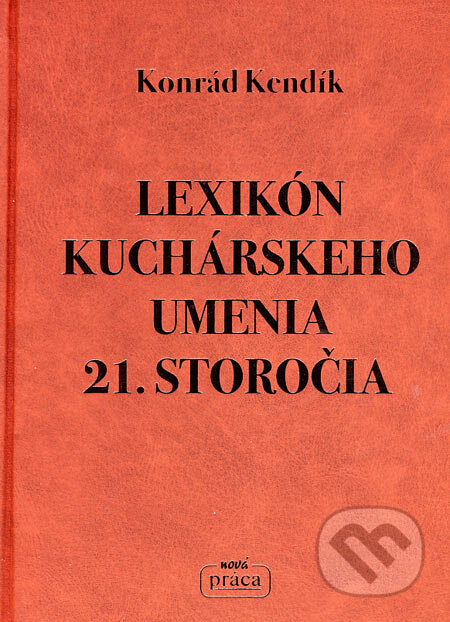 Kniha: Lexikón kuchárskeho umenia 21. storočia (Konrád Kendík). Nová Práca, 2007 Kniha: Lexikón kuchárskeho umenia 21. storočia (Konrád Kendík). Nová Práca, 2007