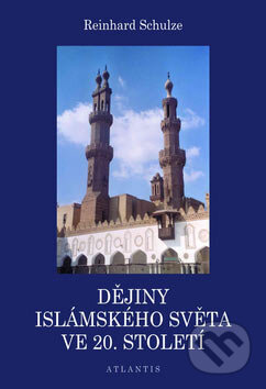 Kniha: Dějiny islámského světa ve 20. století (Reinhard Schulze). Atlantis, 2007 Kniha: Dějiny islámského světa ve 20. století (Reinhard Schulze). Atlantis, 2007