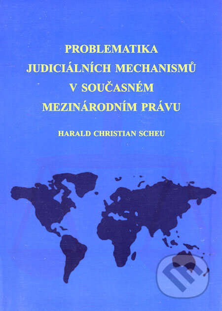 Kniha: Problematika judiciálních mechanismů v současném mezinárodním právu (Harald Christian Scheu). Eurolex Bohemia, 2005 Kniha: Problematika judiciálních mechanismů v současném mezinárodním právu (Harald Christian Scheu). Eurolex Bohemia, 2005