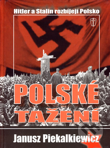 Kniha: Polské tažení (Janusz Piekalkiewicz). Naše vojsko CZ, 2007 Kniha: Polské tažení (Janusz Piekalkiewicz). Naše vojsko CZ, 2007