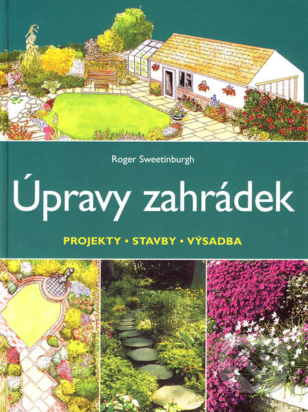 Kniha: Úpravy zahrádek (Roger Sweetinburgh). Slovart CZ, 2004 Kniha: Úpravy zahrádek (Roger Sweetinburgh). Slovart CZ, 2004
