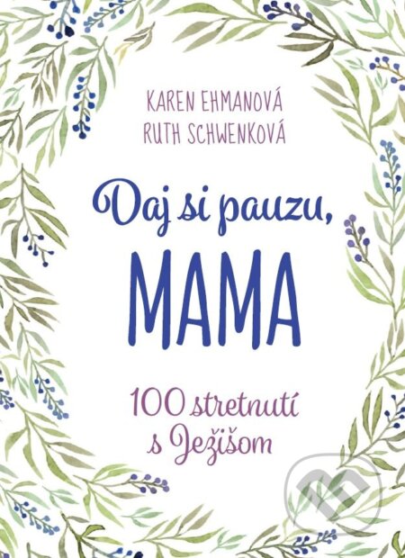 Kniha: Daj si pauzu, mama (Karen Ehman a Ruth Schwenk). Porta Libri, 2025 Kniha: Daj si pauzu, mama (Karen Ehman a Ruth Schwenk). Porta Libri, 2025