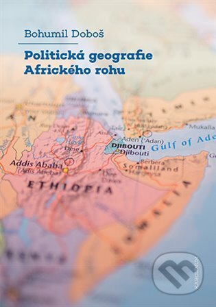 Kniha: Politická geografie Afrického rohu (Bohumil Doboš). Karolinum, 2025 Kniha: Politická geografie Afrického rohu (Bohumil Doboš). Karolinum, 2025