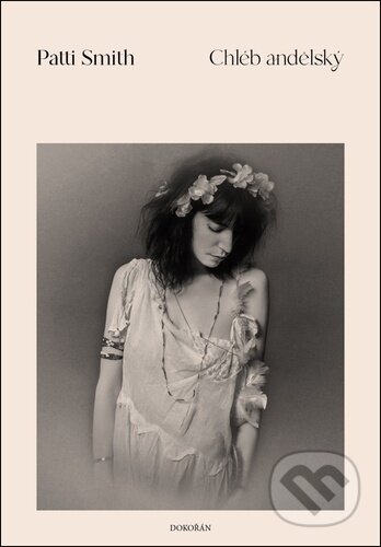 Kniha: Chléb andělský (Patti Smith). Dokořán, 2025 Kniha: Chléb andělský (Patti Smith). Dokořán, 2025