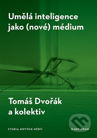 Kniha: Umělá inteligence jako (nové) médium (Tomáš Dvořák). Karolinum, 2025 Kniha: Umělá inteligence jako (nové) médium (Tomáš Dvořák). Karolinum, 2025