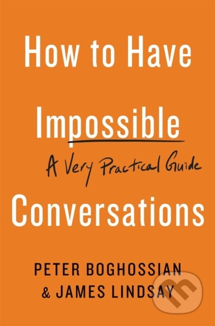 Kniha: How to Have Impossible Conversations (James Lindsay a Peter Boghossian). Balance, 2019 Kniha: How to Have Impossible Conversations (James Lindsay a Peter Boghossian). Balance, 2019
