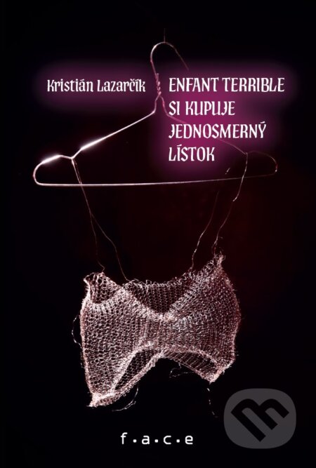 Kniha: Enfant terrible si kupuje jednosmerný lístok (Kristián Lazarčík). OZ FACE, 2025 Kniha: Enfant terrible si kupuje jednosmerný lístok (Kristián Lazarčík). OZ FACE, 2025