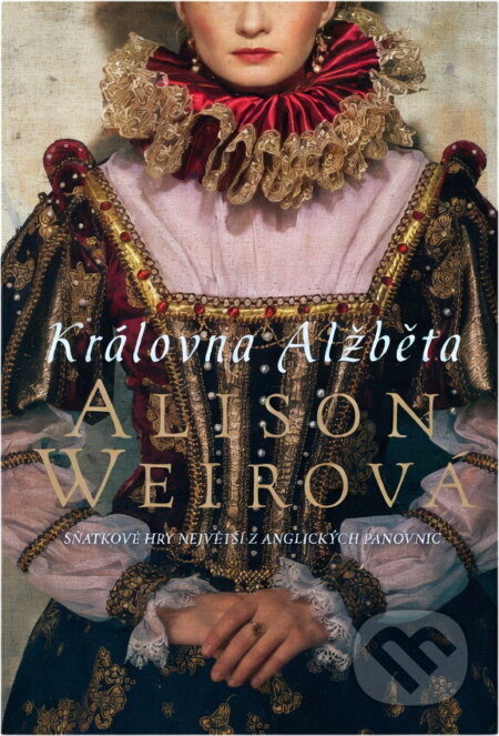 Kniha: Královna Alžběta : sňatkové hry největší z anglických panovnic (Alison Weir). BB/art, 2021 Kniha: Královna Alžběta : sňatkové hry největší z anglických panovnic (Alison Weir). BB/art, 2021