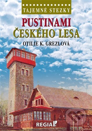 Kniha: Tajemné stezky - Pustinami Českého lesa (Otilie K. Grezlová). Regia, 2025 Kniha: Tajemné stezky - Pustinami Českého lesa (Otilie K. Grezlová). Regia, 2025