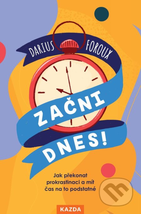 Kniha: Začni dnes! (Darius Foroux). Nakladatelství KAZDA, 2025 Kniha: Začni dnes! (Darius Foroux). Nakladatelství KAZDA, 2025