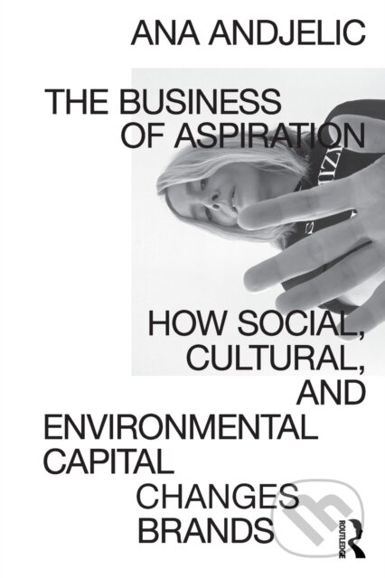Kniha: The Business of Aspiration (Andjelic Ana). Routledge, 2020 Kniha: The Business of Aspiration (Andjelic Ana). Routledge, 2020