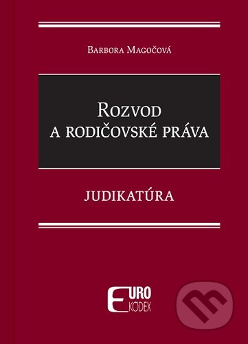 Kniha: Rozvod a rodičovské práva - Judikatúra (Barbora Magočová). Eurokódex, 2025 Kniha: Rozvod a rodičovské práva - Judikatúra (Barbora Magočová). Eurokódex, 2025