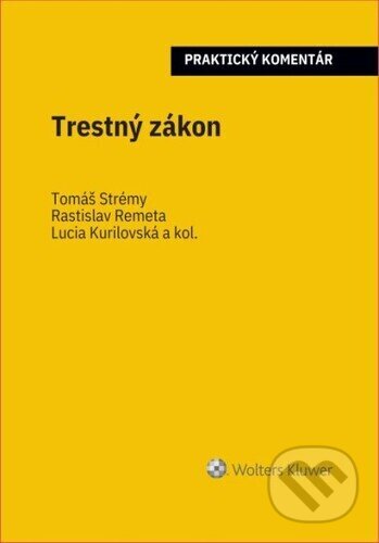Kniha: Trestný zákon (Praktický komentár) (Tomáš Strémy, Lucia Kurilovská, Rastislav Remeta a kolektiv). Wolters Kluwer, 2025 Kniha: Trestný zákon (Praktický komentár) (Tomáš Strémy, Lucia Kurilovská, Rastislav Remeta a kolektiv). Wolters Kluwer, 2025