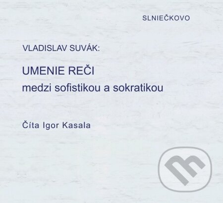 Kniha: Umenie reči medzi sofistikou a sokratikou (audiokniha na CD) (Vladislav Suvák). , 2024 Kniha: Umenie reči medzi sofistikou a sokratikou (audiokniha na CD) (Vladislav Suvák). , 2024