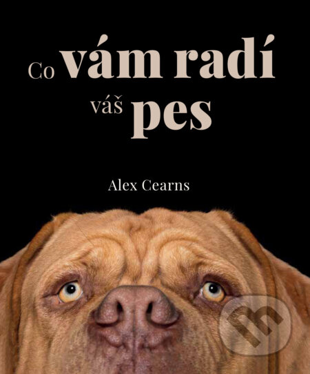 Kniha: Co vám radí váš pes (Alex Cearns). Alpress, 2025 Kniha: Co vám radí váš pes (Alex Cearns). Alpress, 2025