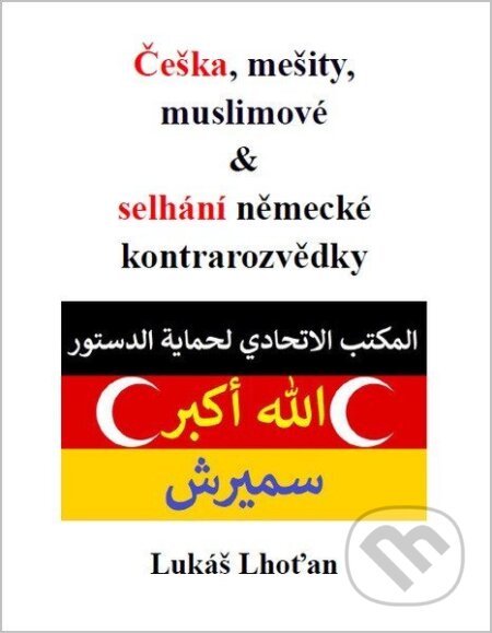 Kniha: Češka, mešity, muslimové & selhání německé kontrarozvědky (Lukáš Lhoťan). Lukáš Lhoťan, 2025 Kniha: Češka, mešity, muslimové & selhání německé kontrarozvědky (Lukáš Lhoťan). Lukáš Lhoťan, 2025