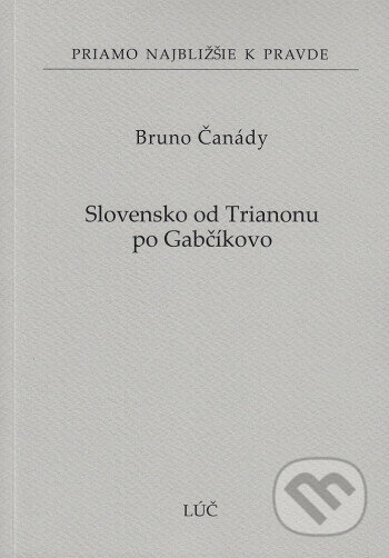 Kniha: Slovensko od Trianonu po Gabčíkovo (66) (Bruno Čanády). Lúč, 2025 Kniha: Slovensko od Trianonu po Gabčíkovo (66) (Bruno Čanády). Lúč, 2025