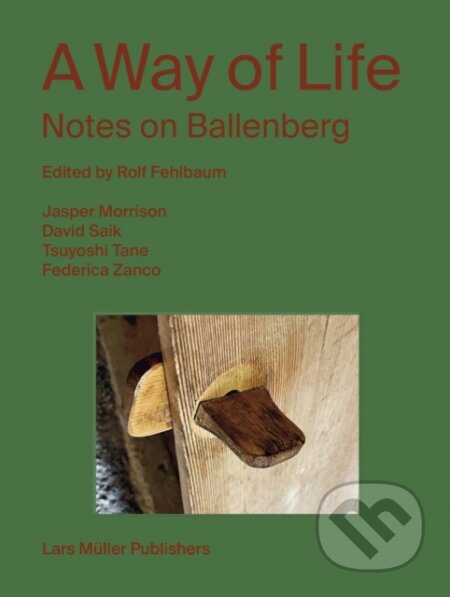 Kniha: A Way of Life: Notes on Ballenberg (Rolf Fehlbaum). Birkhauser, 2023 Kniha: A Way of Life: Notes on Ballenberg (Rolf Fehlbaum). Birkhauser, 2023