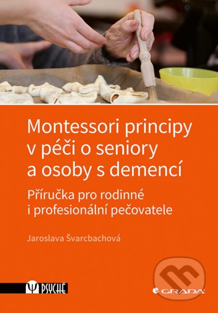 Kniha: Montessori principy v péči o seniory a osoby s demencí (Jaroslava Švarcbachová). Grada, 2025 Kniha: Montessori principy v péči o seniory a osoby s demencí (Jaroslava Švarcbachová). Grada, 2025