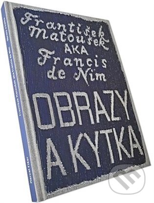 Kniha: František Matoušek AKA Francis de Nim/Obrazy a kytka (Marcel Fišer). , 2025 Kniha: František Matoušek AKA Francis de Nim/Obrazy a kytka (Marcel Fišer). , 2025