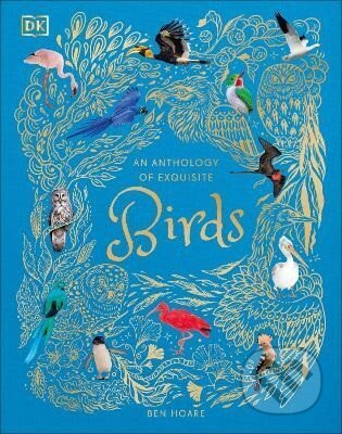 Kniha: Anthology of Exquisite Birds (Ben Hoare). Dorling Kindersley, 2024 Kniha: Anthology of Exquisite Birds (Ben Hoare). Dorling Kindersley, 2024