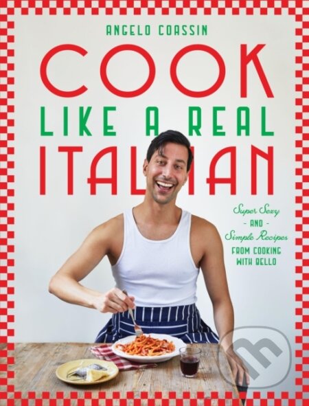 Kniha: Cook Like a Real Italian (Angelo Coassin). Hardie Grant, 2024 Kniha: Cook Like a Real Italian (Angelo Coassin). Hardie Grant, 2024