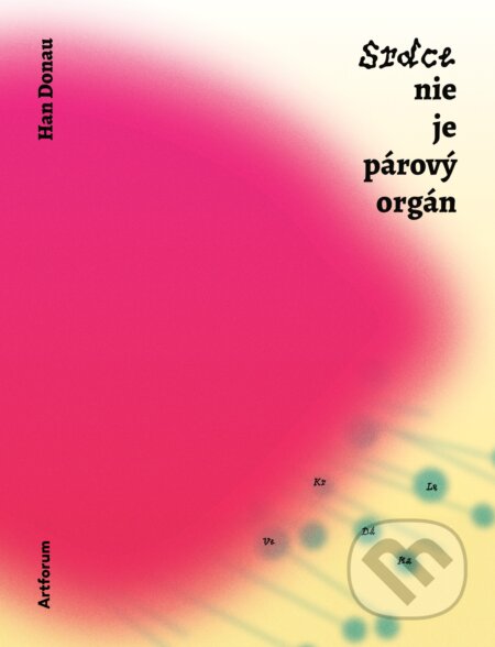 Kniha: Srdce nie je párový orgán (Han Donau). Artforum, 2025 Kniha: Srdce nie je párový orgán (Han Donau). Artforum, 2025