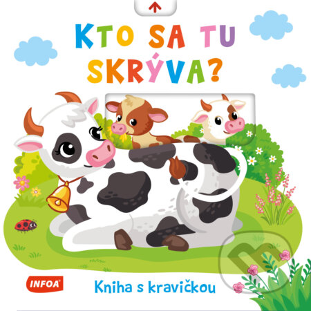 Kniha: Kto sa tu skrýva? Kniha s kravičkou (INFOA). INFOA, 2025 Kniha: Kto sa tu skrýva? Kniha s kravičkou (INFOA). INFOA, 2025