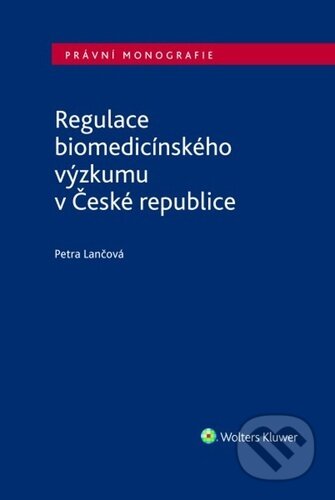 Kniha: Regulace biomedicínského výzkumu v České republice (Petra Lančová). Wolters Kluwer, 2025 Kniha: Regulace biomedicínského výzkumu v České republice (Petra Lančová). Wolters Kluwer, 2025