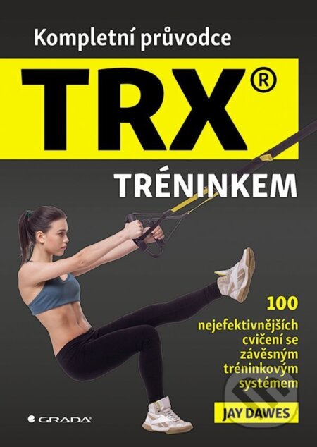Kniha: Kompletní průvodce TRX® tréninkem (Jay Dawes). Grada, 2025 Kniha: Kompletní průvodce TRX® tréninkem (Jay Dawes). Grada, 2025