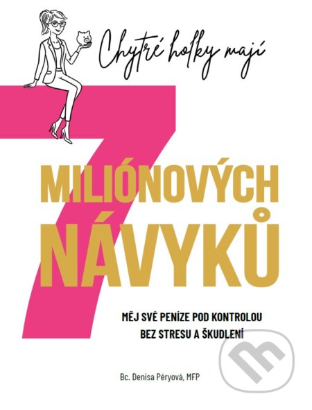 Kniha: Chytré holky mají 7 miliónových návyků (Denisa Péryová). Bc. Denisa Péryová, MFP, 2025 Kniha: Chytré holky mají 7 miliónových návyků (Denisa Péryová). Bc. Denisa Péryová, MFP, 2025