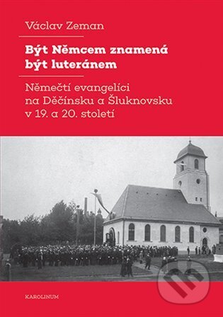 Kniha: Být Němcem znamená být luteránem (Václav Zeman). Karolinum, 2025 Kniha: Být Němcem znamená být luteránem (Václav Zeman). Karolinum, 2025
