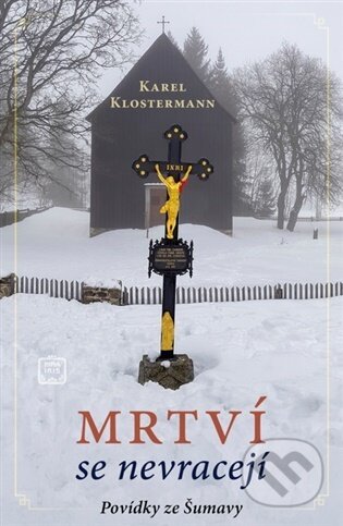 Kniha: Mrtví se nevracejí (Karel Klostermann). Nina Iris, 2025 Kniha: Mrtví se nevracejí (Karel Klostermann). Nina Iris, 2025