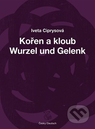 Kniha: Kořen a kloub / Wurzel und Gelenk (Iveta Ciprysová). Kétos, 2025 Kniha: Kořen a kloub / Wurzel und Gelenk (Iveta Ciprysová). Kétos, 2025