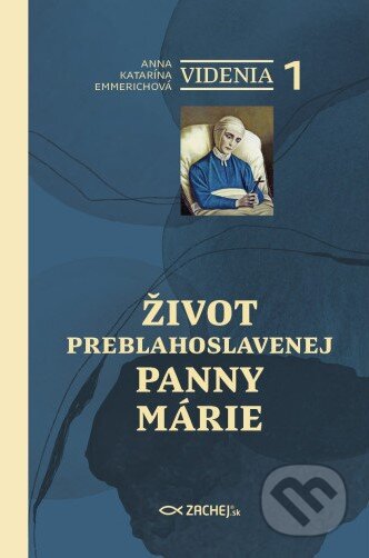 Kniha: Videnia 1: Život Preblahoslavenej Panny Márie (Anna Katarína Emmerichová). Zachej, 2025 Kniha: Videnia 1: Život Preblahoslavenej Panny Márie (Anna Katarína Emmerichová). Zachej, 2025