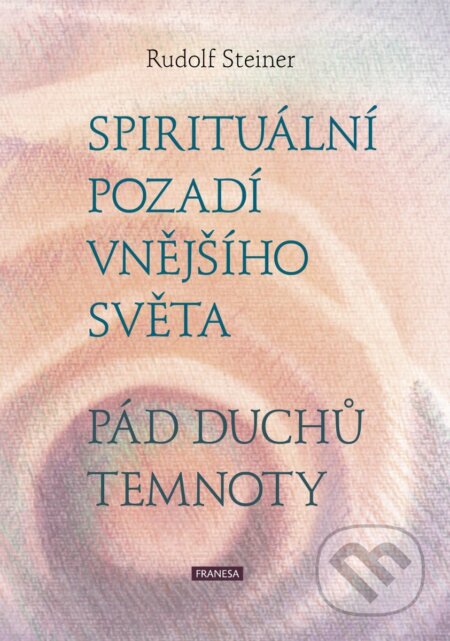Kniha: Spirituální pozadí vnějšího světa - Pád duchů temnoty (Rudolf Steiner). Franesa, 2025 Kniha: Spirituální pozadí vnějšího světa - Pád duchů temnoty (Rudolf Steiner). Franesa, 2025